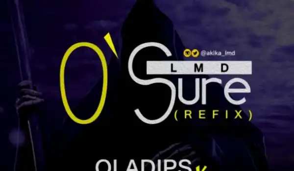 Oladips - O’Sure (Refix) ft LMD x Oladips x Olamide